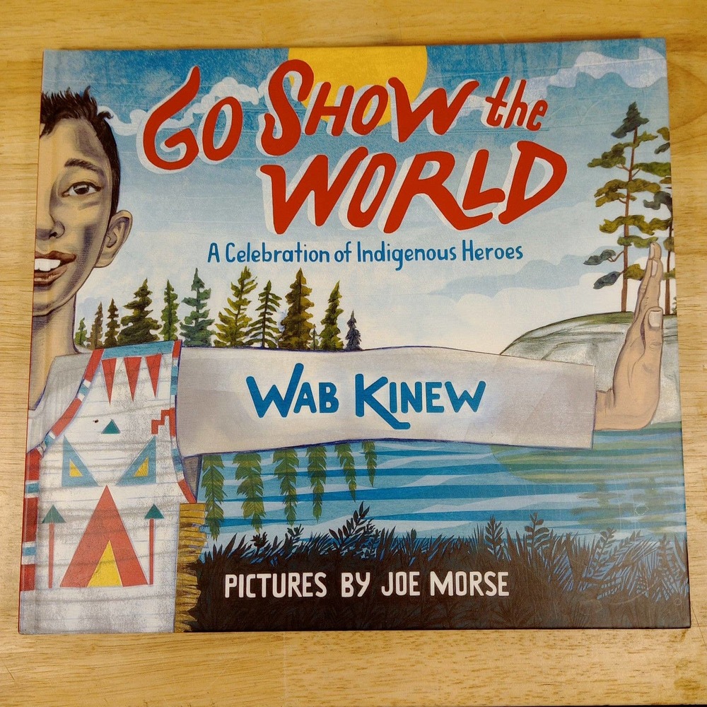 Go Show The World: A Celebration of Indigenous Heroes by Wab Kinew